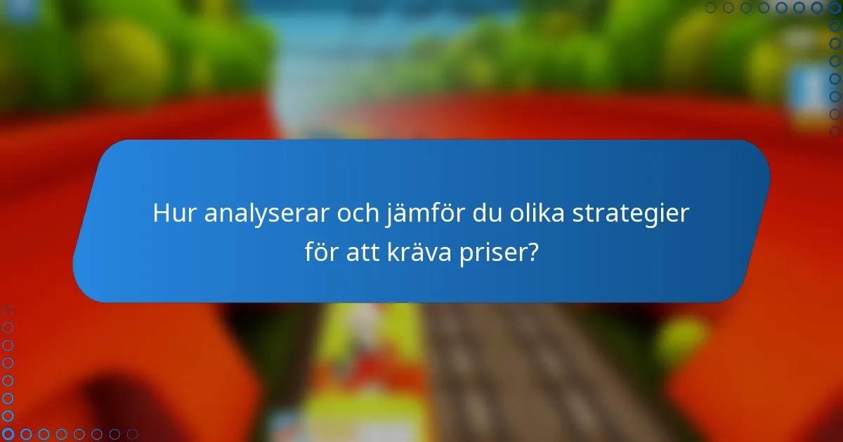 Hur analyserar och jämför du olika strategier för att kräva priser?