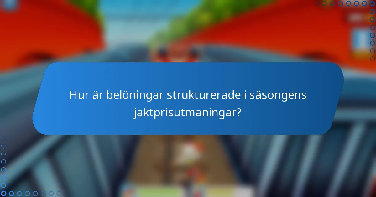 Hur är belöningar strukturerade i säsongens jaktprisutmaningar?