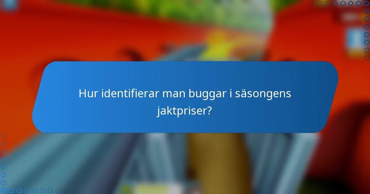 Hur identifierar man buggar i säsongens jaktpriser?