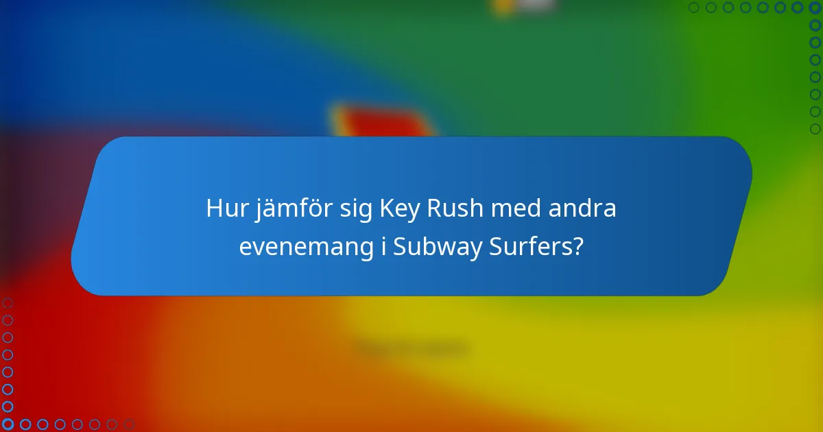 Hur jämför sig Key Rush med andra evenemang i Subway Surfers?