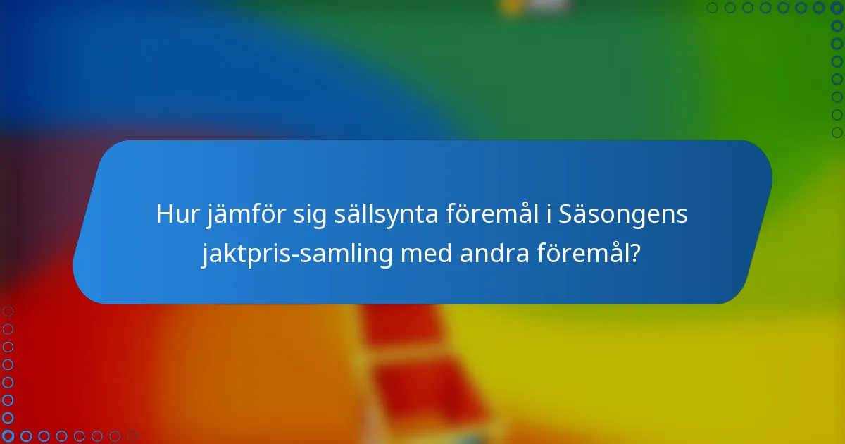 Hur jämför sig sällsynta föremål i Säsongens jaktpris-samling med andra föremål?