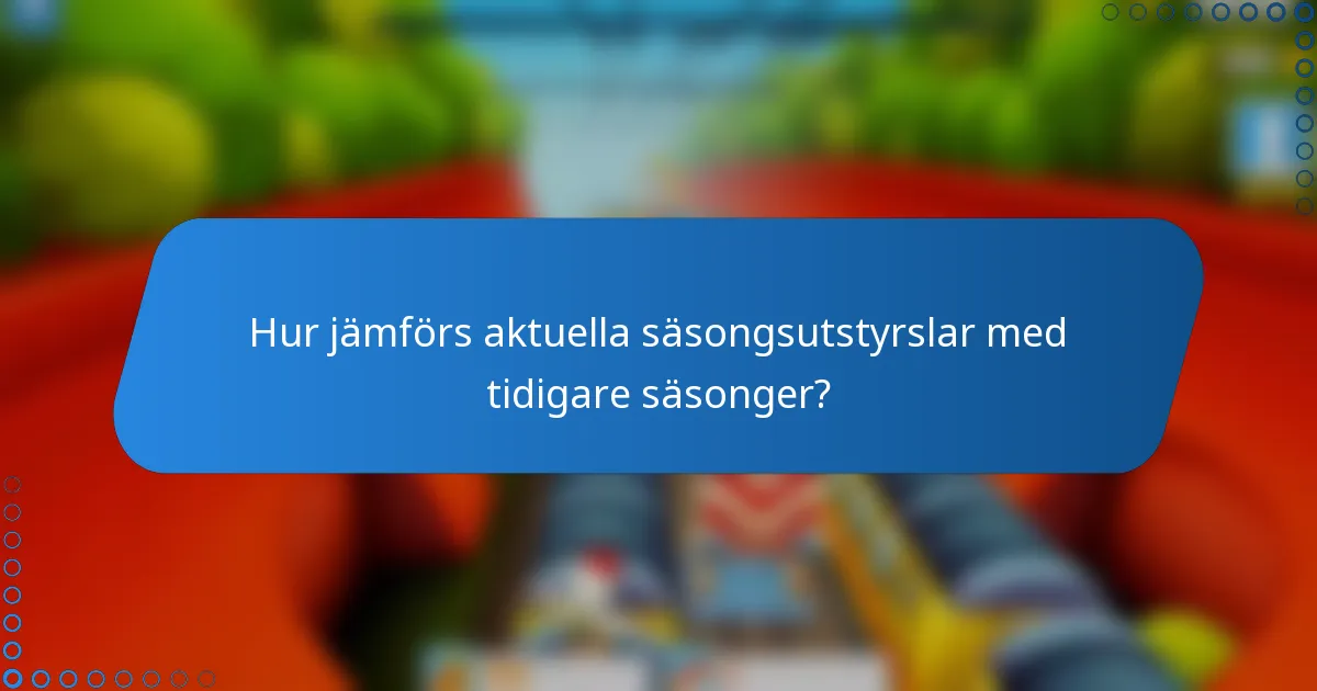 Hur jämförs aktuella säsongsutstyrslar med tidigare säsonger?