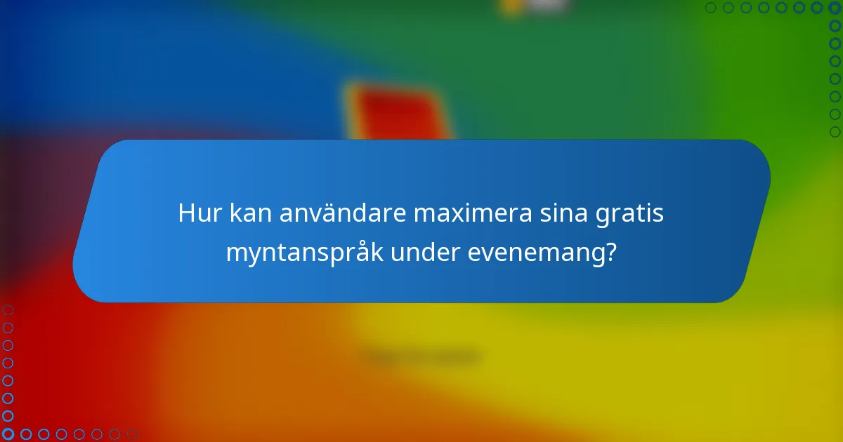 Hur kan användare maximera sina gratis myntanspråk under evenemang?