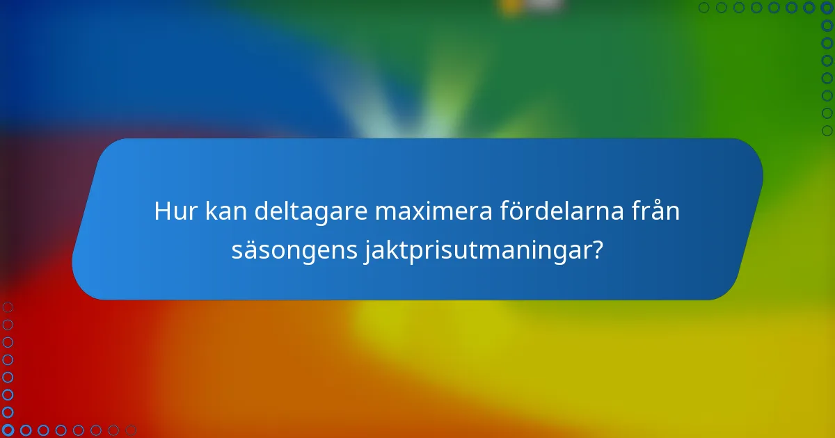Hur kan deltagare maximera fördelarna från säsongens jaktprisutmaningar?