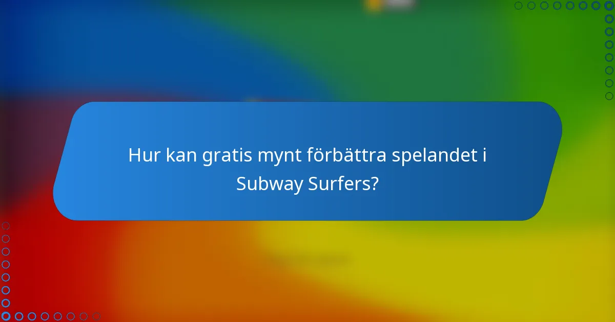 Hur kan gratis mynt förbättra spelandet i Subway Surfers?