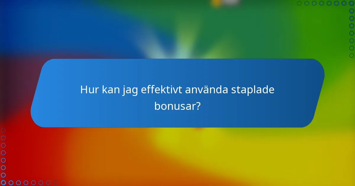 Hur kan jag effektivt använda staplade bonusar?