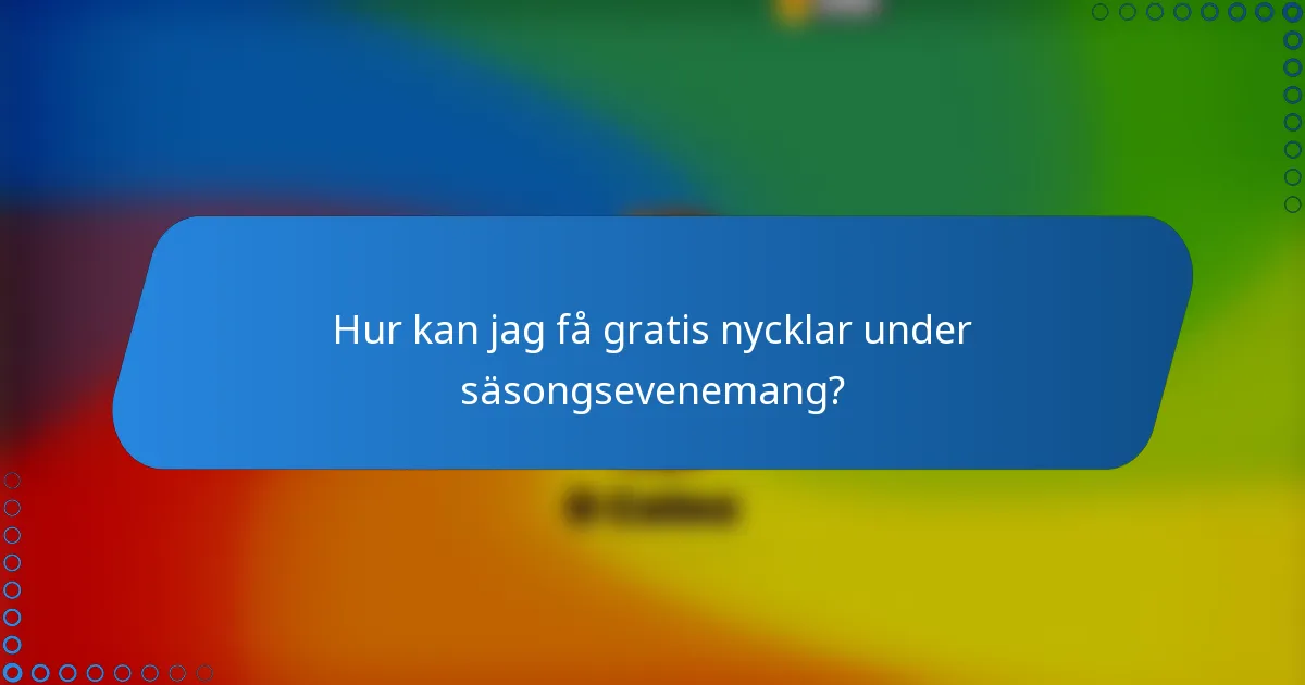 Hur kan jag få gratis nycklar under säsongsevenemang?
