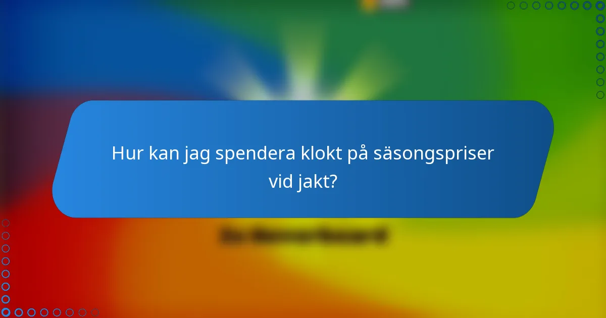 Hur kan jag spendera klokt på säsongspriser vid jakt?
