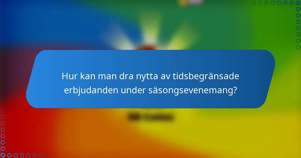 Hur kan man dra nytta av tidsbegränsade erbjudanden under säsongsevenemang?