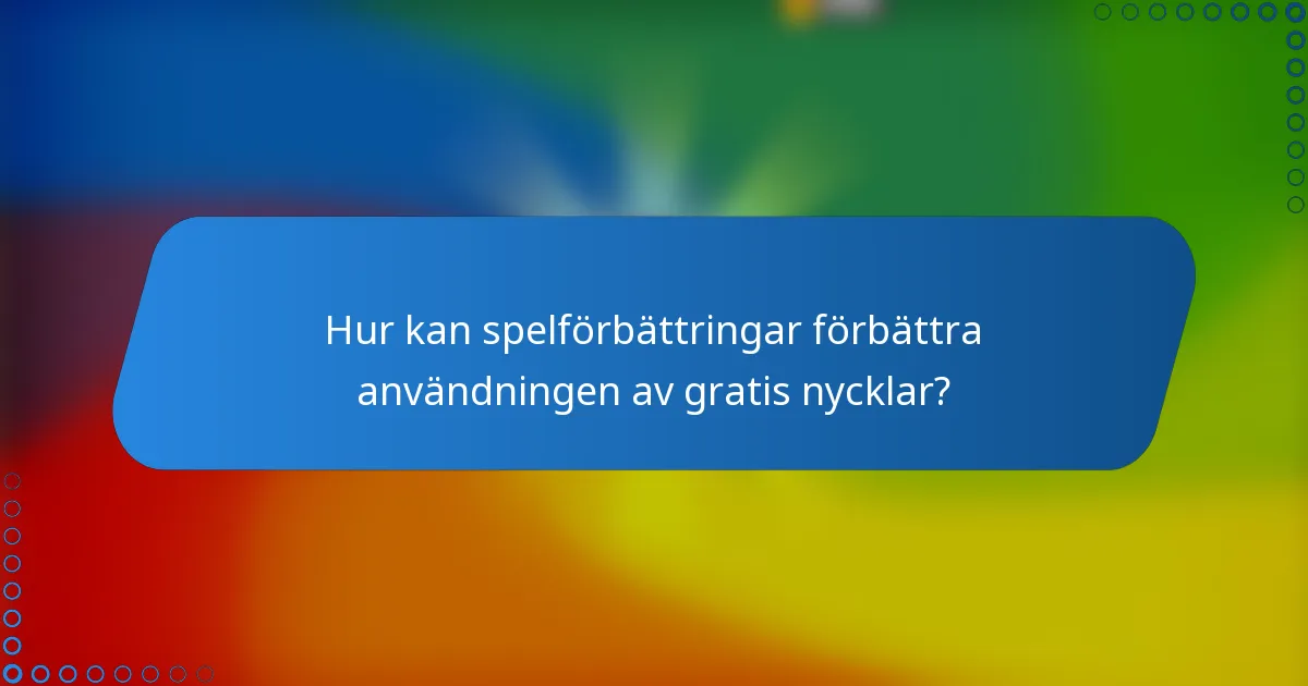 Hur kan spelförbättringar förbättra användningen av gratis nycklar?
