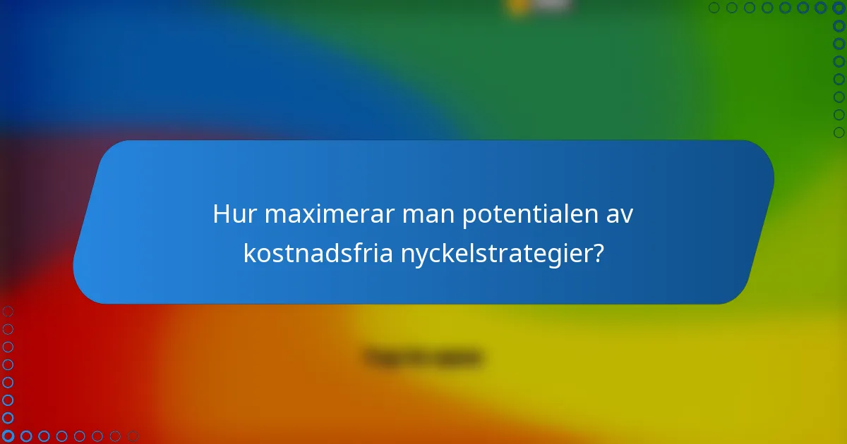 Hur maximerar man potentialen av kostnadsfria nyckelstrategier?