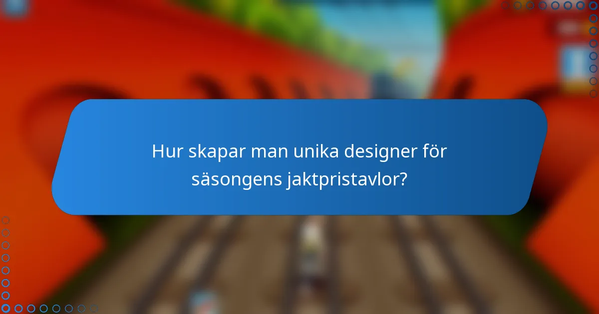 Hur skapar man unika designer för säsongens jaktpristavlor?
