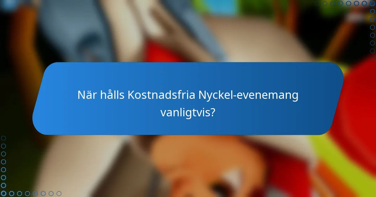 När hålls Kostnadsfria Nyckel-evenemang vanligtvis?