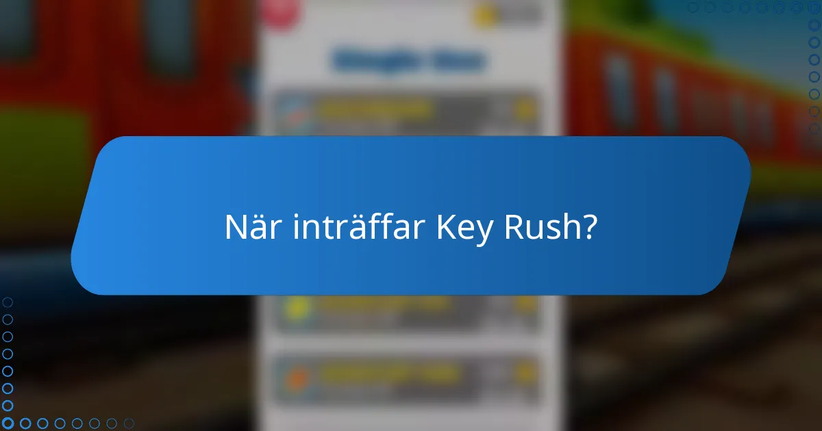 När inträffar Key Rush?