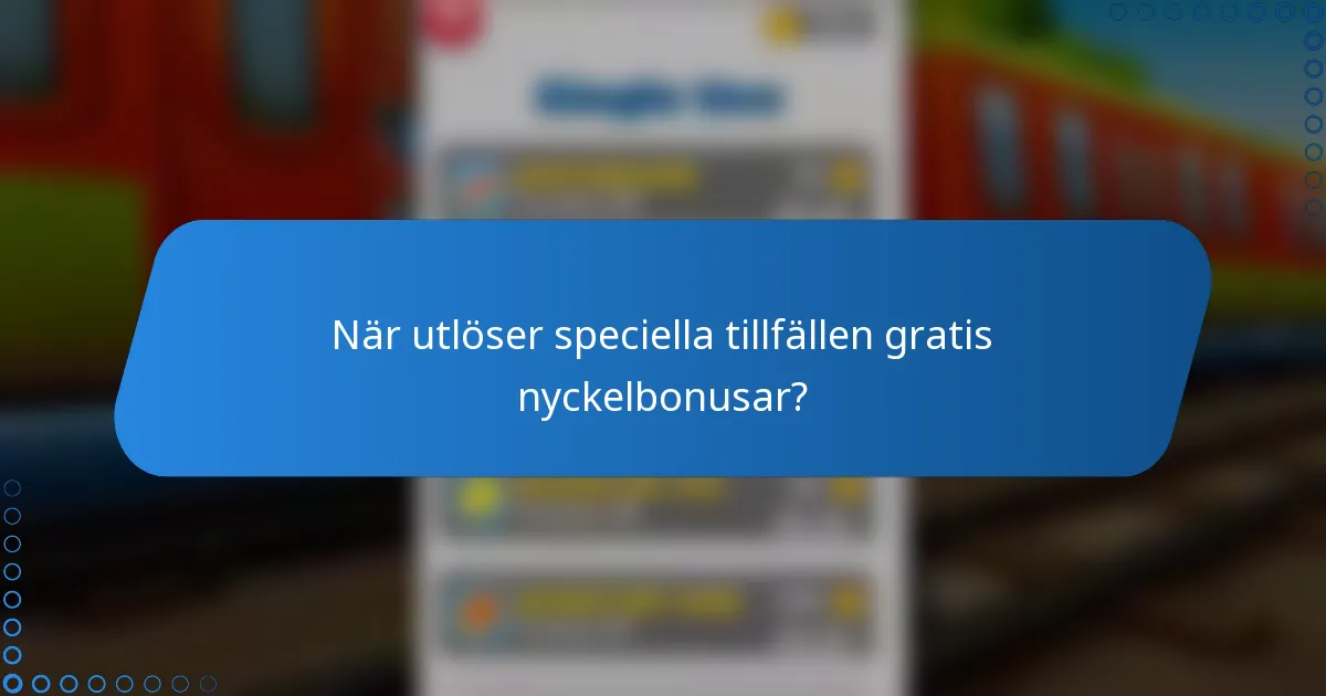 När utlöser speciella tillfällen gratis nyckelbonusar?