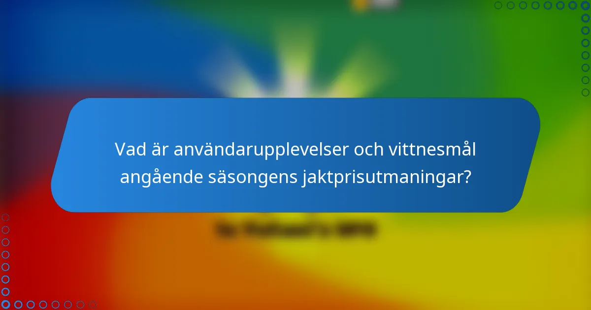 Vad är användarupplevelser och vittnesmål angående säsongens jaktprisutmaningar?