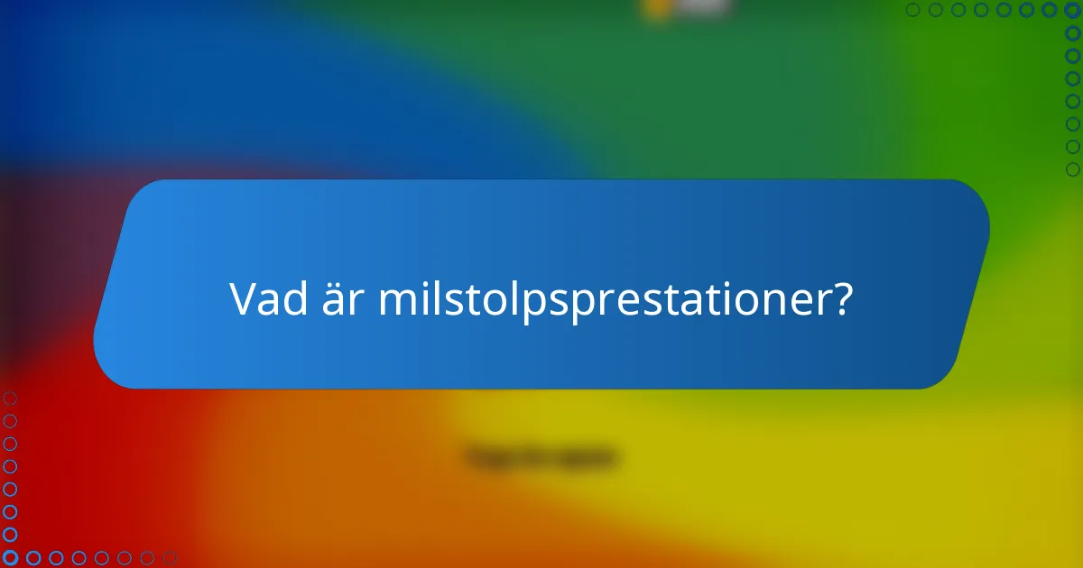 Vad är milstolpsprestationer?