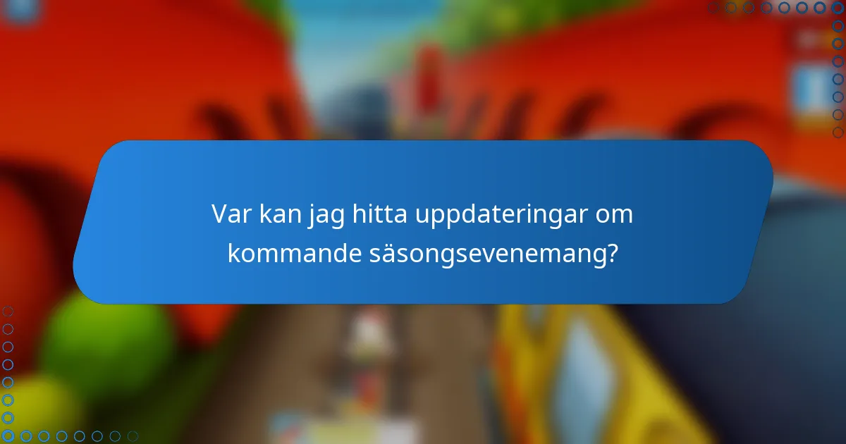 Var kan jag hitta uppdateringar om kommande säsongsevenemang?
