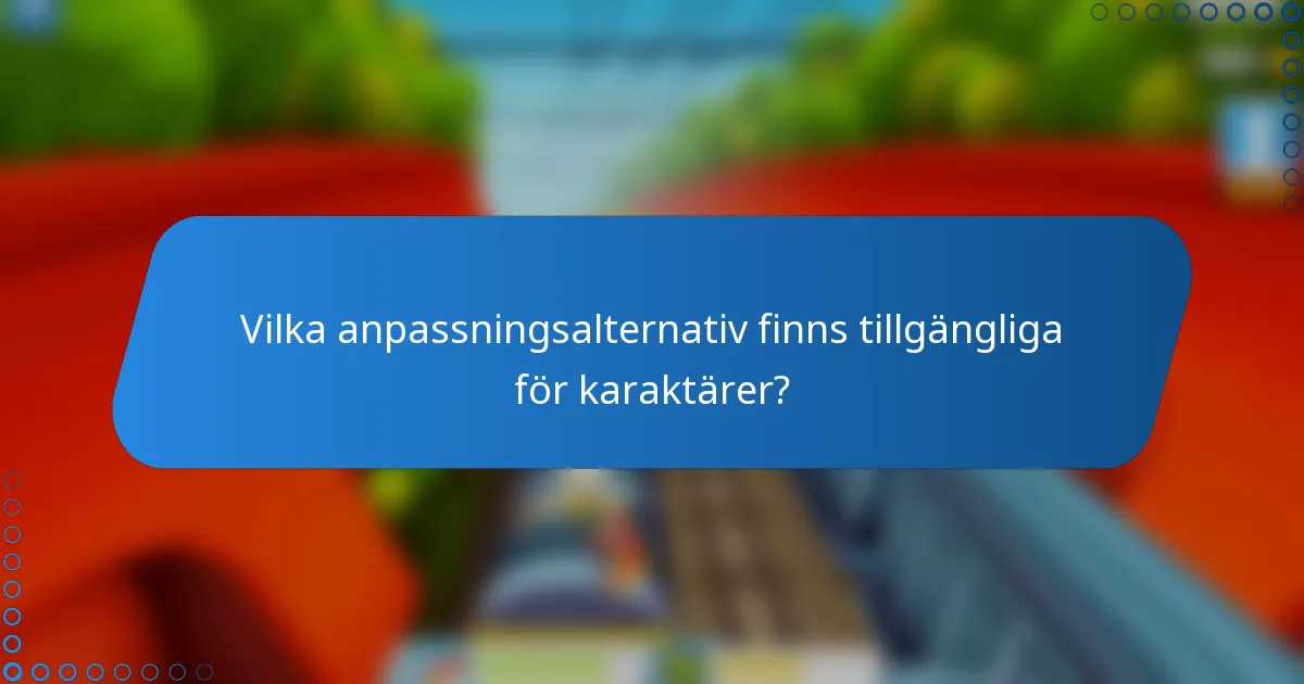 Vilka anpassningsalternativ finns tillgängliga för karaktärer?