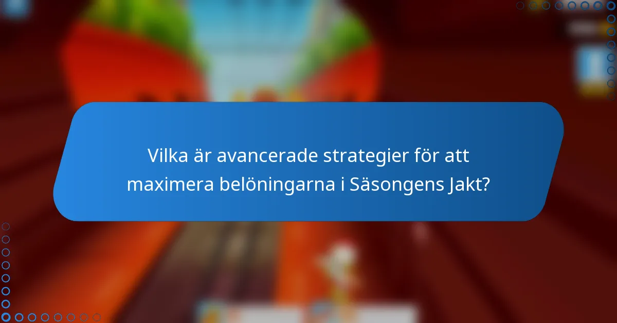 Vilka är avancerade strategier för att maximera belöningarna i Säsongens Jakt?