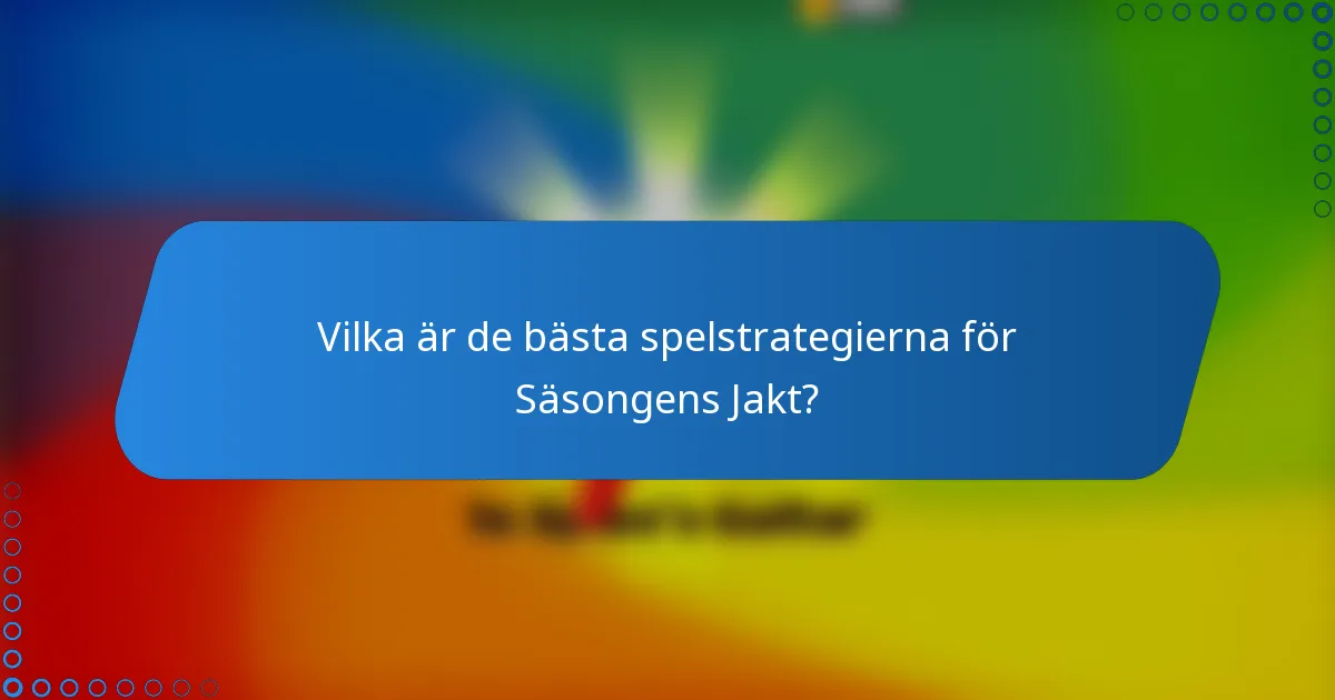 Vilka är de bästa spelstrategierna för Säsongens Jakt?