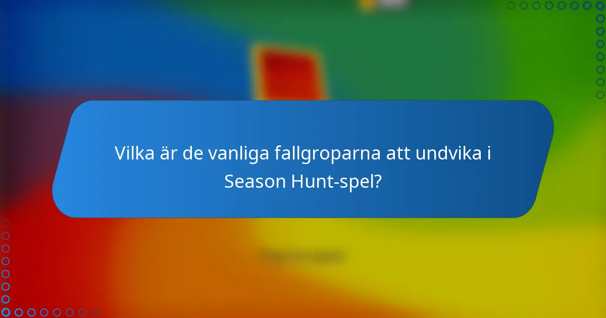 Vilka är de vanliga fallgroparna att undvika i Season Hunt-spel?