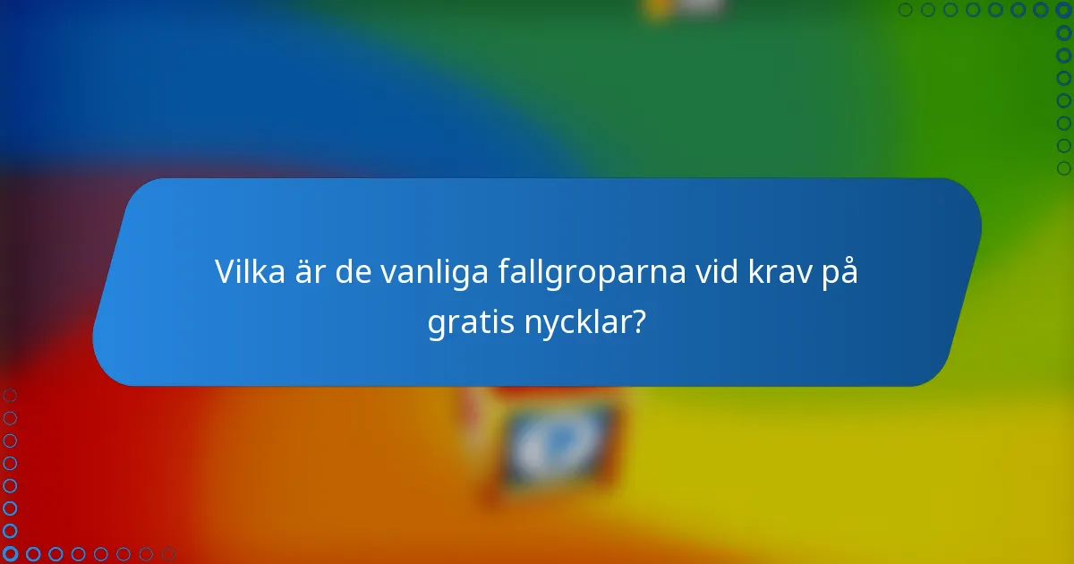 Vilka är de vanliga fallgroparna vid krav på gratis nycklar?