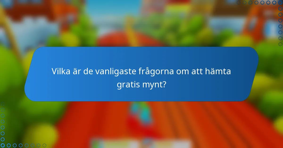 Vilka är de vanligaste frågorna om att hämta gratis mynt?