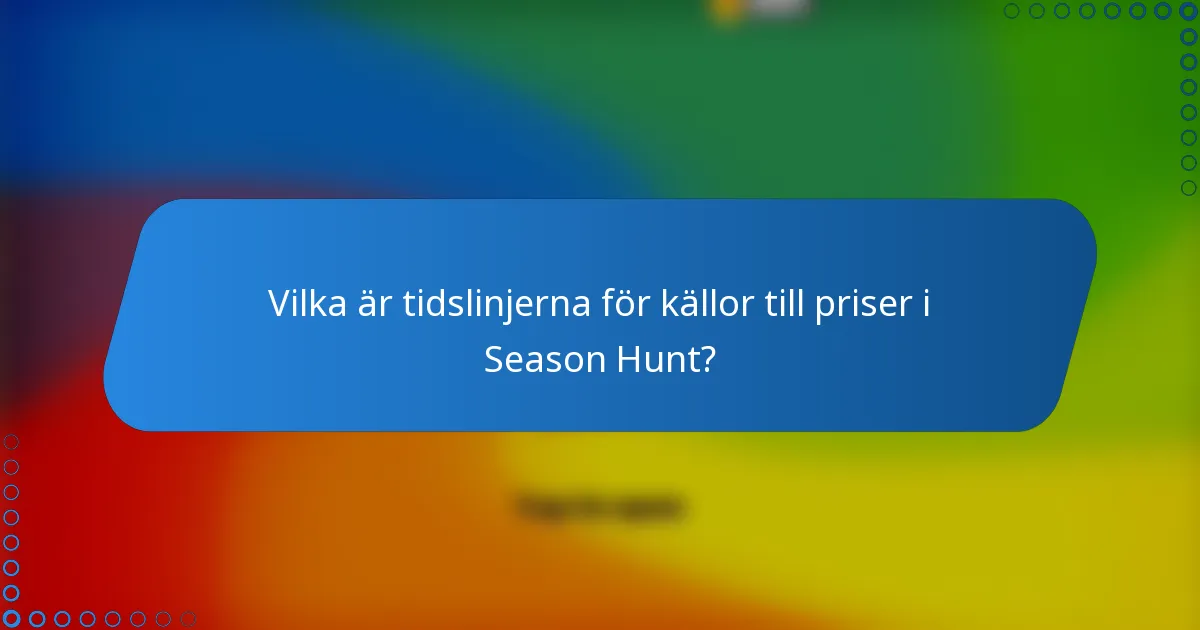Vilka är tidslinjerna för källor till priser i Season Hunt?