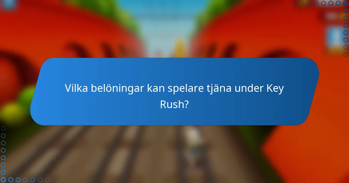 Vilka belöningar kan spelare tjäna under Key Rush?