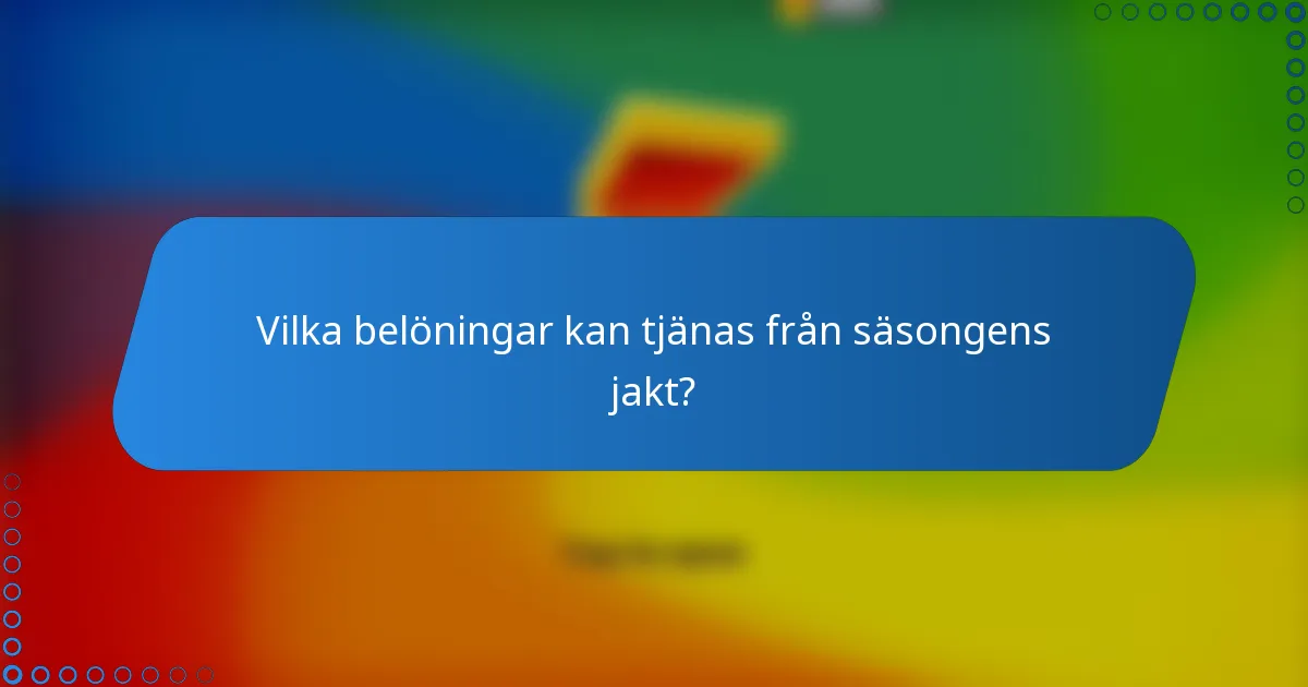 Vilka belöningar kan tjänas från säsongens jakt?