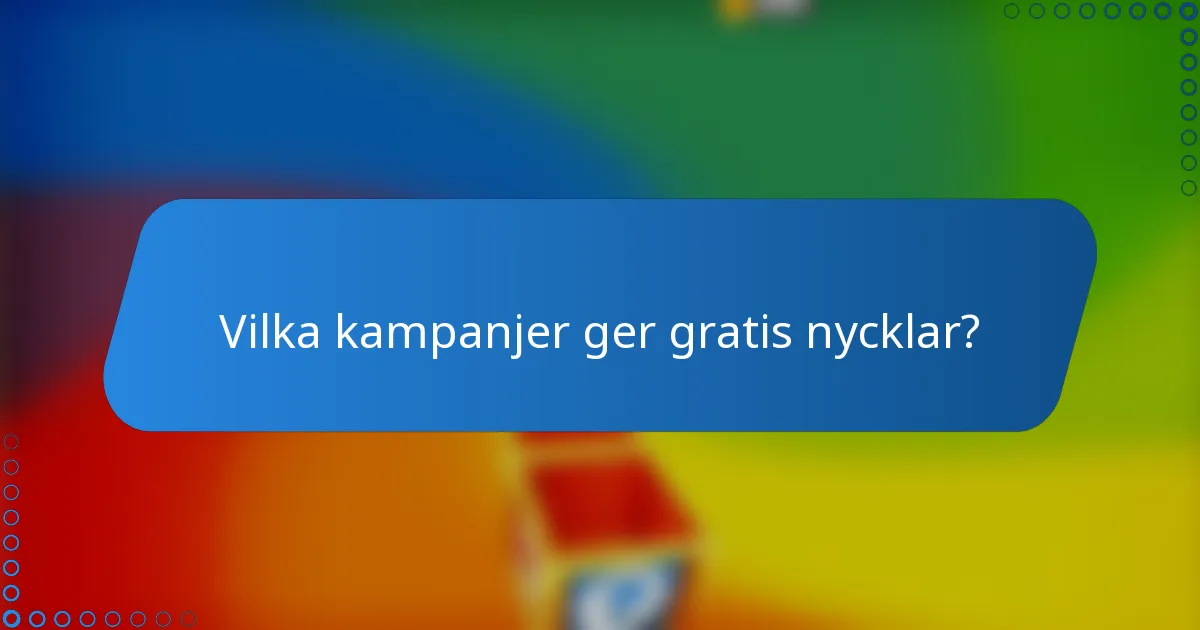 Vilka kampanjer ger gratis nycklar?