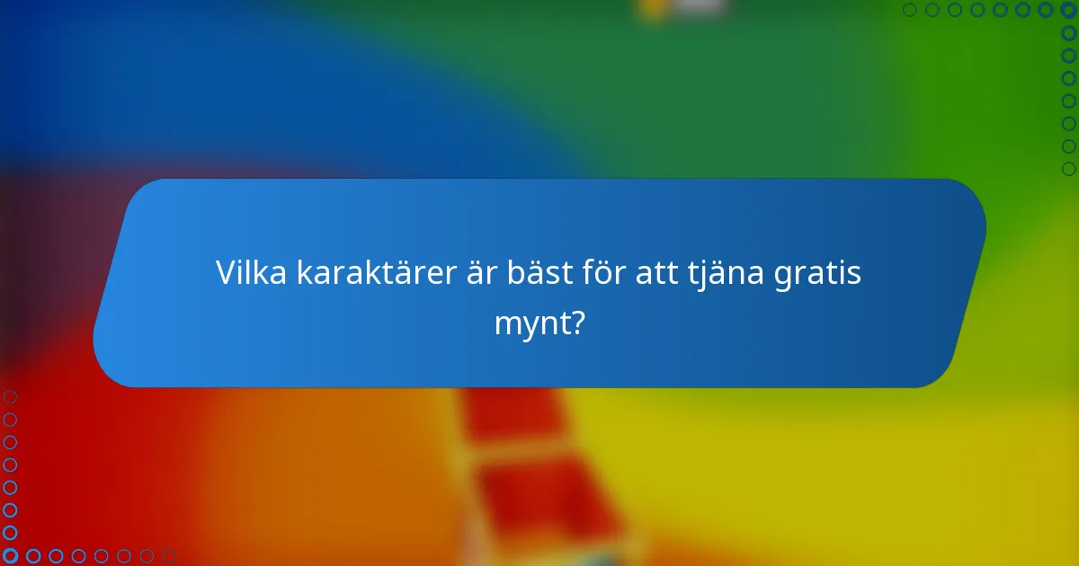 Vilka karaktärer är bäst för att tjäna gratis mynt?
