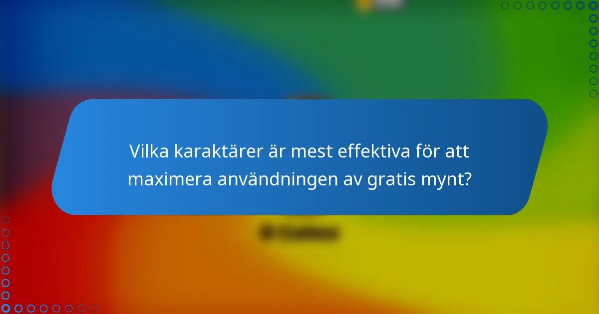 Vilka karaktärer är mest effektiva för att maximera användningen av gratis mynt?