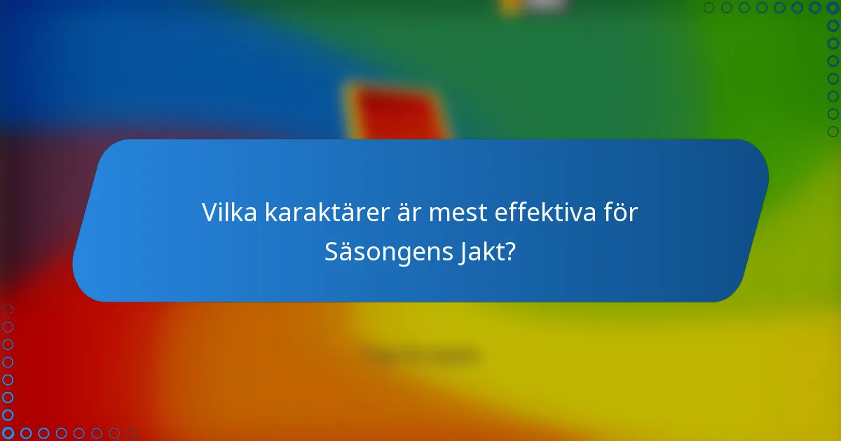 Vilka karaktärer är mest effektiva för Säsongens Jakt?