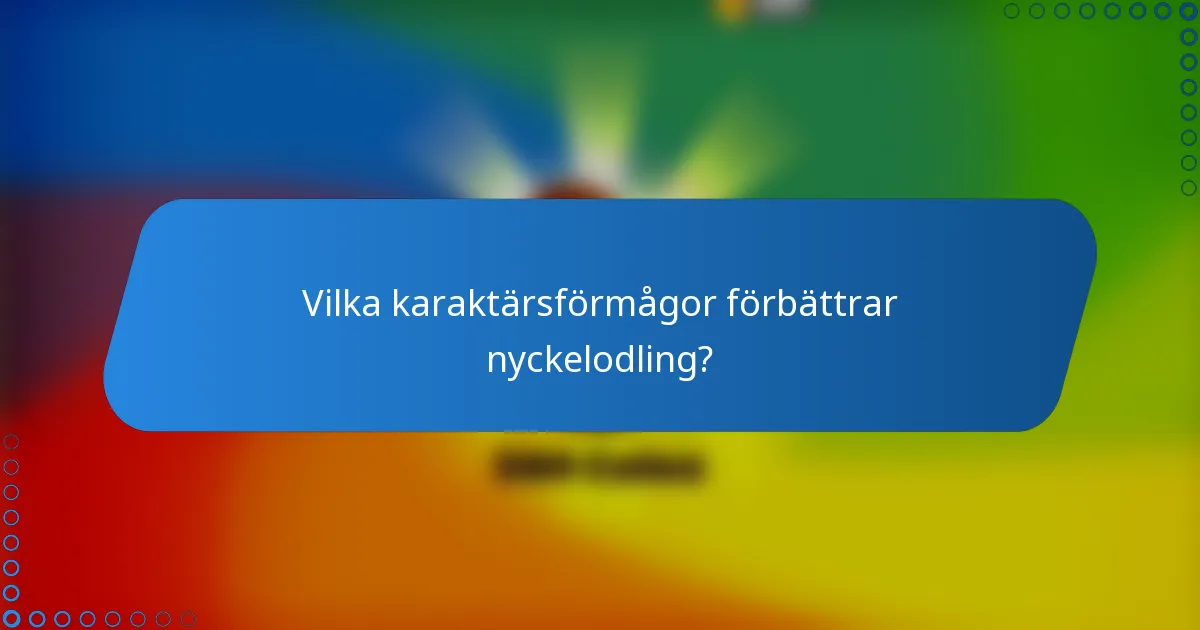 Vilka karaktärsförmågor förbättrar nyckelodling?