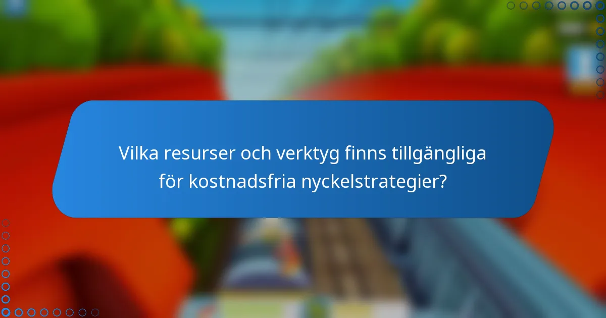 Vilka resurser och verktyg finns tillgängliga för kostnadsfria nyckelstrategier?