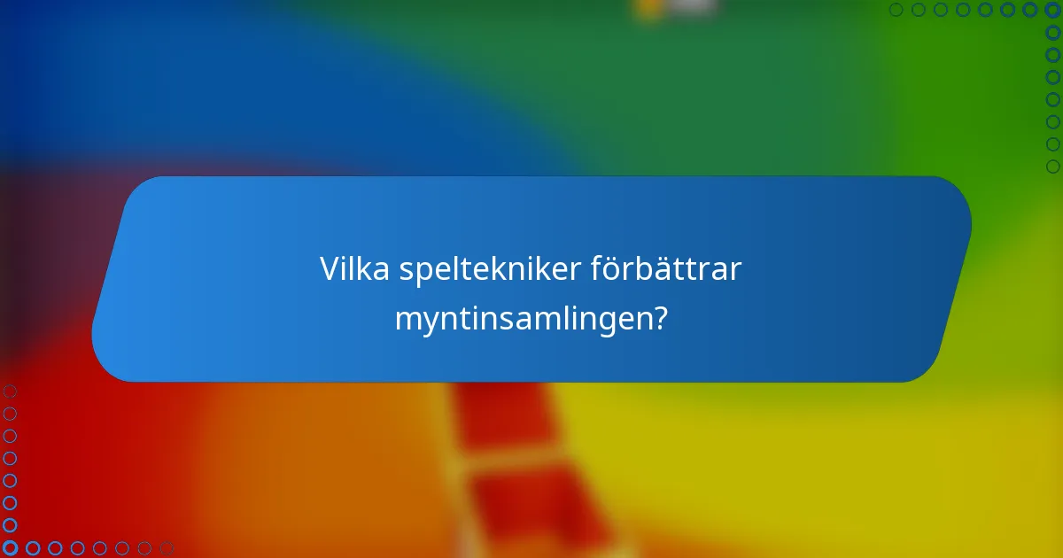Vilka speltekniker förbättrar myntinsamlingen?