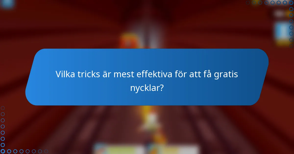 Vilka tricks är mest effektiva för att få gratis nycklar?