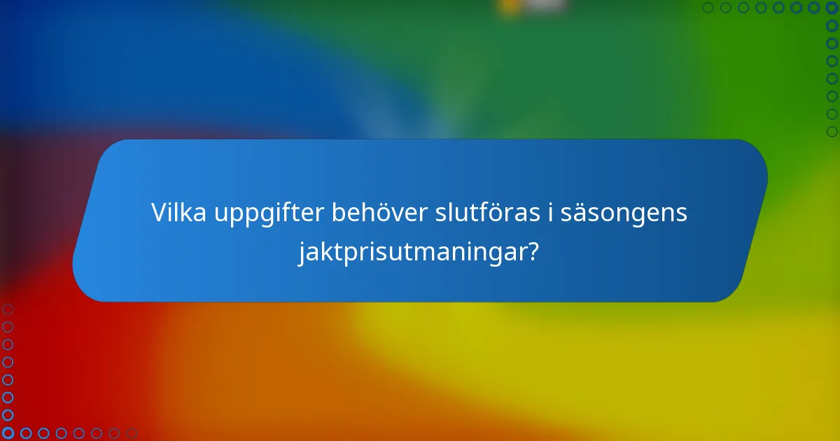 Vilka uppgifter behöver slutföras i säsongens jaktprisutmaningar?