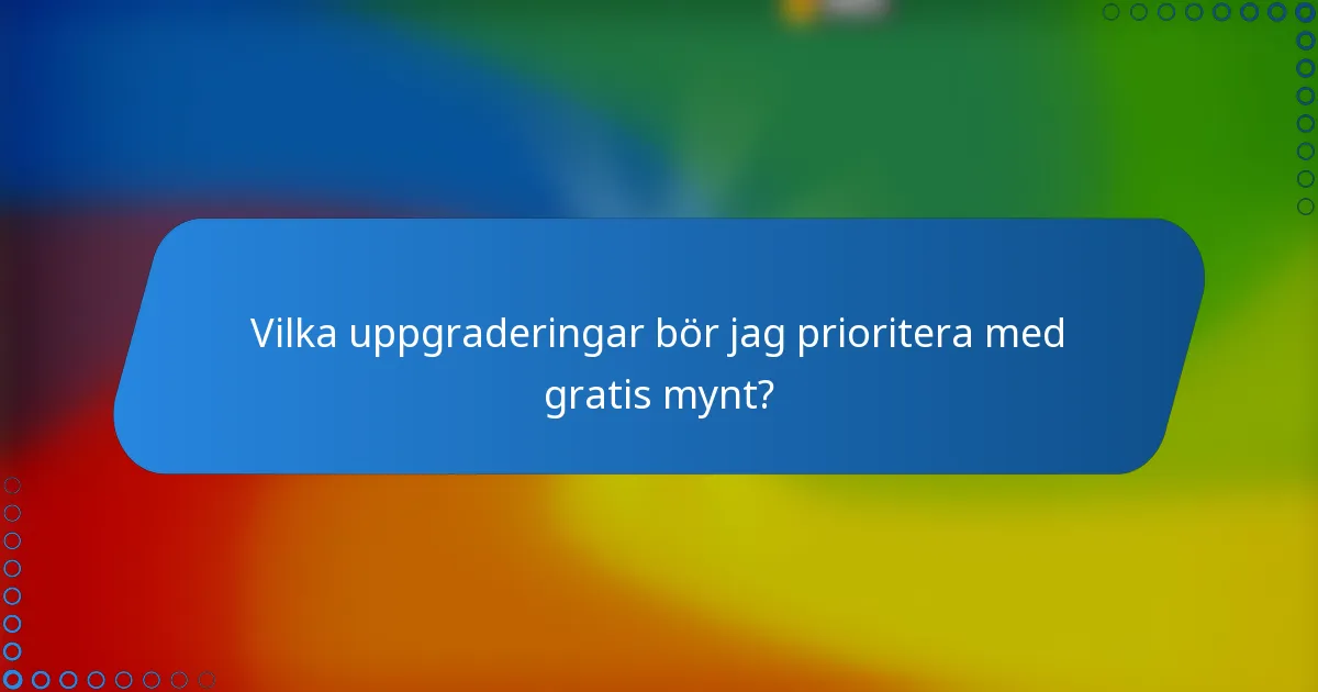 Vilka uppgraderingar bör jag prioritera med gratis mynt?
